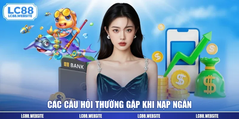 Các câu hỏi thường gặp khi nạp ngân 