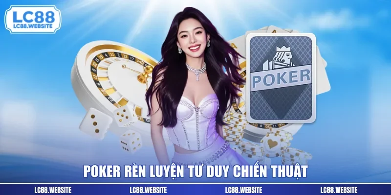 Poker rèn luyện tư duy chiến thuật